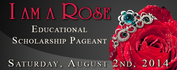I Am A rose educational Scholarship Pageant Saturday August 4th 2012